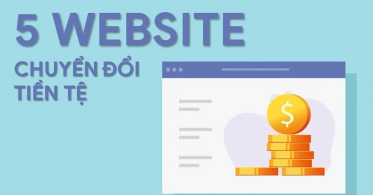 5 website chuyển đổi tiền tệ nhanh chóng, đơn giản không nên bỏ qua