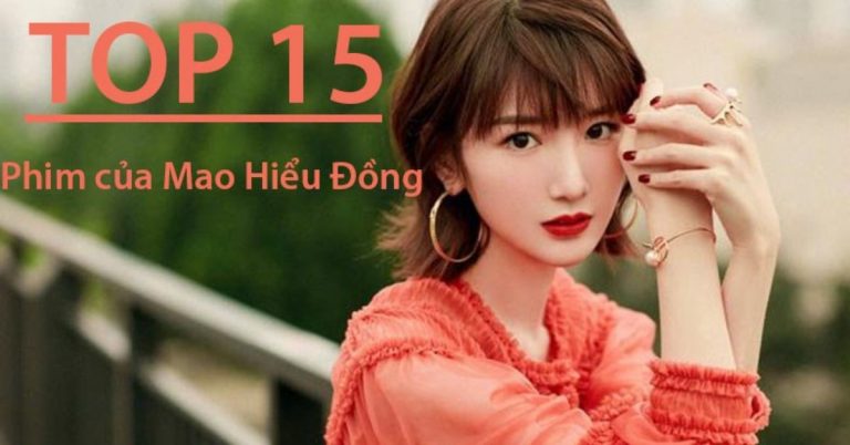 Mao Hiểu Đồng và TOP 15 phim hay nhất | Mỹ nhân Hoa Ngữ