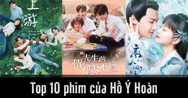Top 10 phim của Hồ Ý Hoàn hay không thể bỏ qua