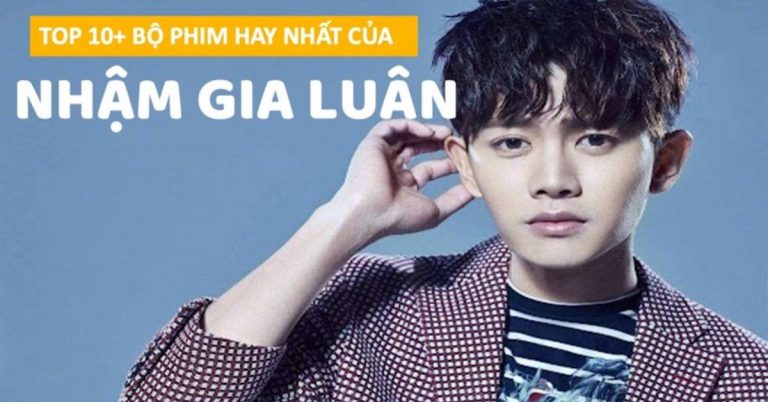 Top 10+ phim của Nhậm Gia Luân hay nhất, hấp dẫn nhất