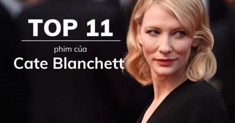 Top 11 phim của Cate Blanchett hay, ăn khách nhất
