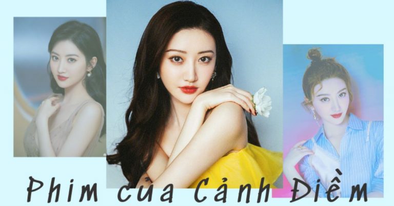 TOP 17 phim của Cảnh Điềm hay nhất | Đệ nhất mỹ nhân Bắc Kinh