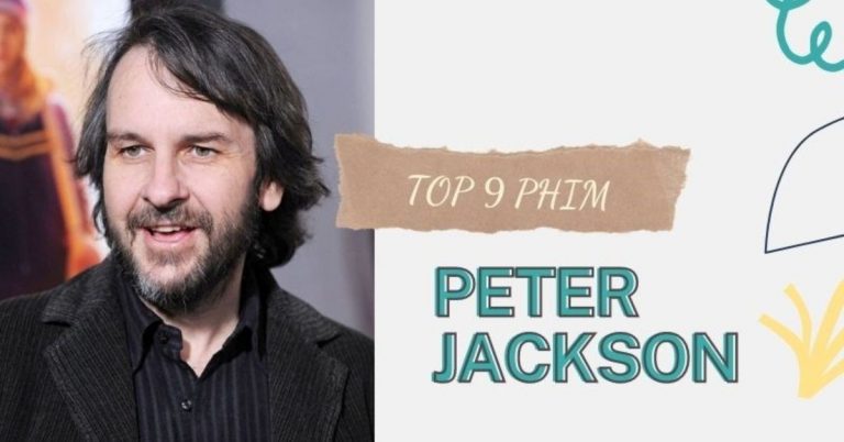 Top 9 phim của “Chúa tể của những chiếc nhẫn” Peter Jackson hay nhất