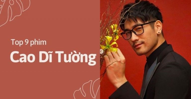 Top 9 phim của nam thần Cao Dĩ Tường hay, đáng nhớ nhất