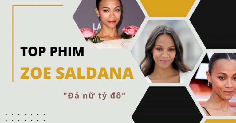 Đả nữ tỷ đô Zoe Saldana và Top 15 phim hay nhất nên xem