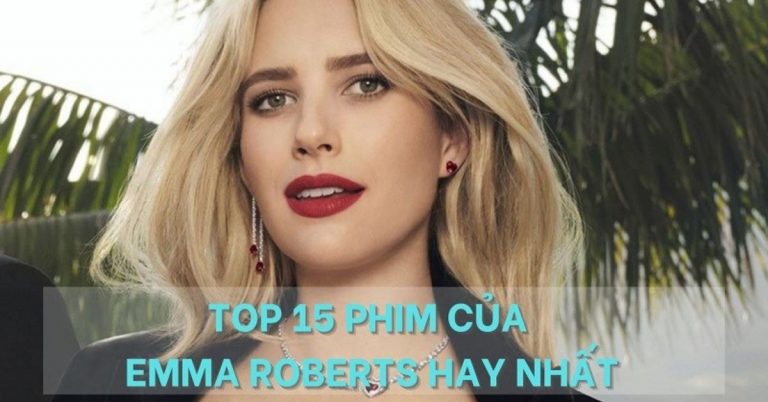 Người đẹp Emma Roberts và TOP 15 bộ phim hay đáng xem nhất
