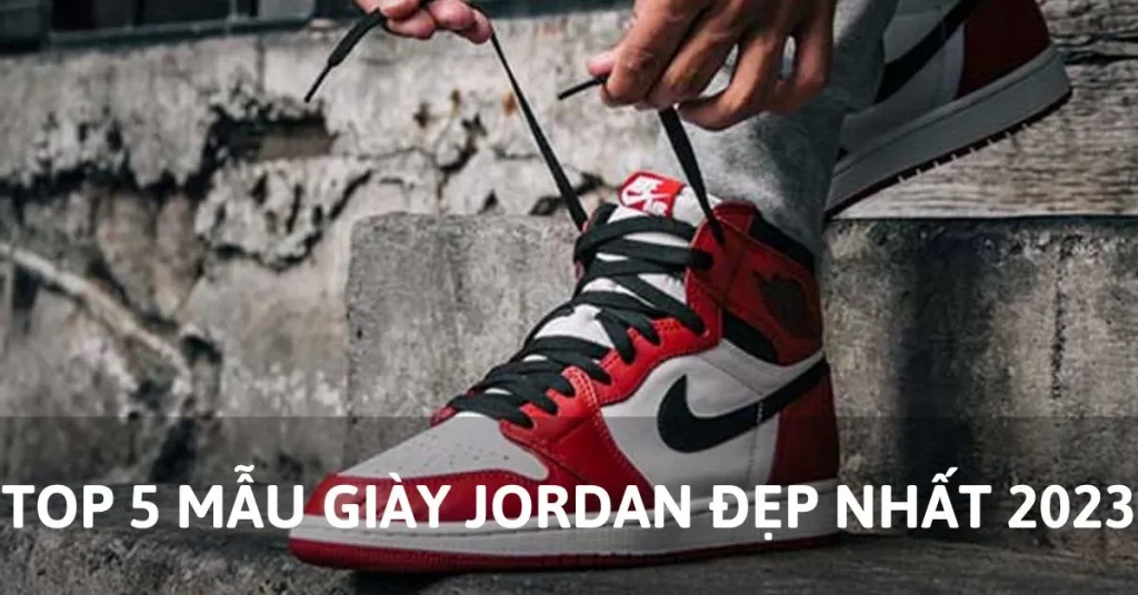 top 5 mẫu giày Jordan đẹp nhất 2023