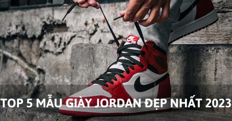 top 5 mẫu giày Jordan đẹp nhất 2023