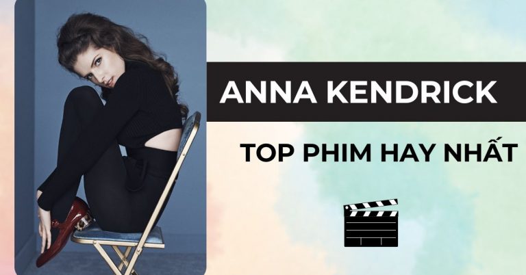 Top 10 phim của Anna Kendrick hay nhất - Giọng ca vàng Hollywood