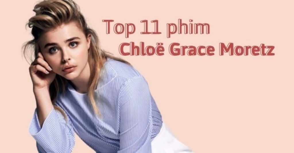 Top 11 phim của Chloë Grace Moretz hay, ấn tượng nhất