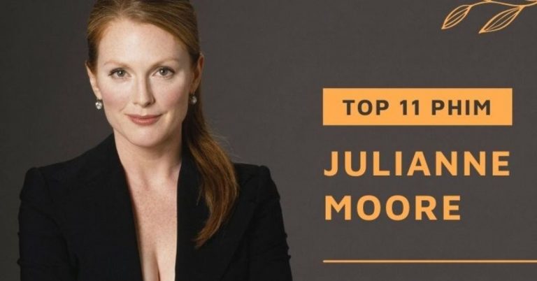 Top 11 phim của Julianne Moore bất hủ, không nên bỏ qua