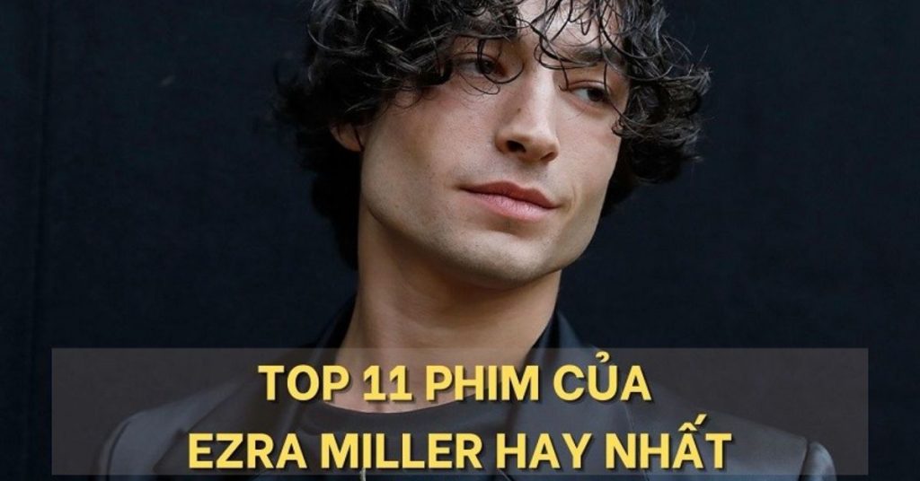 TOP 11 phim hay đáng xem nhất của tài tử Ezra Miller
