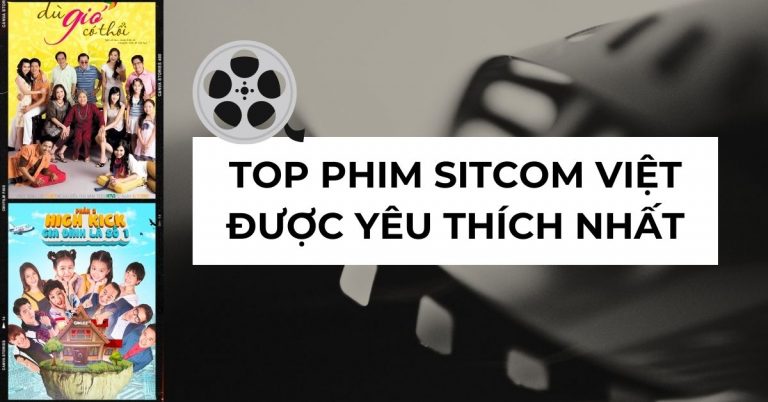 Top 11 phim sitcom Việt Nam hay được yêu thích nhất