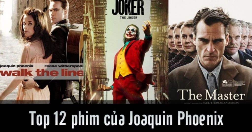 Top 12 phim của “Joker” Joaquin Phoenix đặc sắc nhất không nên bỏ qua