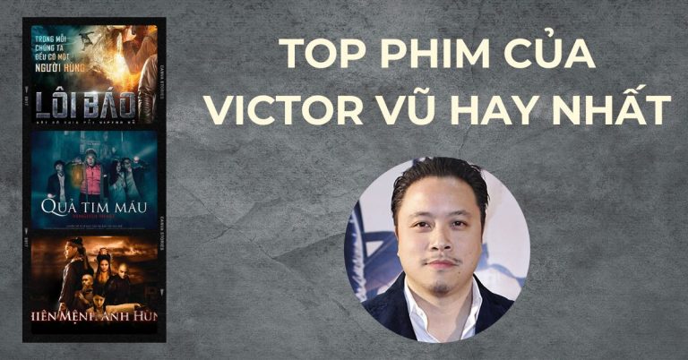 Top 14 phim Victor Vũ - Vị đạo diễn tài ba của nền điện ảnh Việt Nam