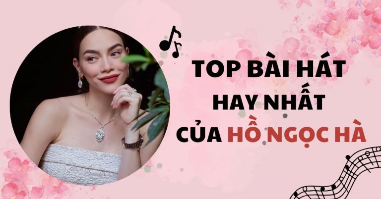 Top 15 bài hát hay nhất của Hồ Ngọc Hà - Nữ hoàng giải trí Việt