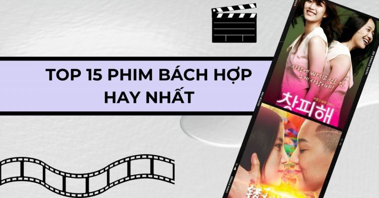 Top 15 phim bách hợp Việt Nam, Trung Quốc, Hàn Quốc, Thái Lan hay nhất