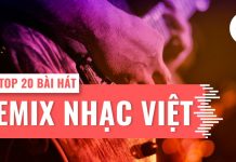 Top 20 bài hát remix nhạc Việt hay nhất, nghe là nghiện