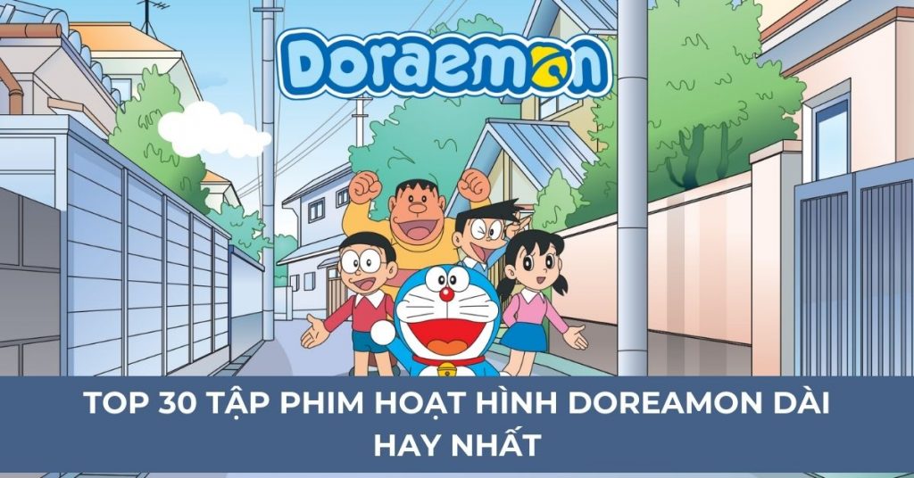TOP 30 tập phim hoạt hình Doraemon dài hay nhất, cực hấp dẫn