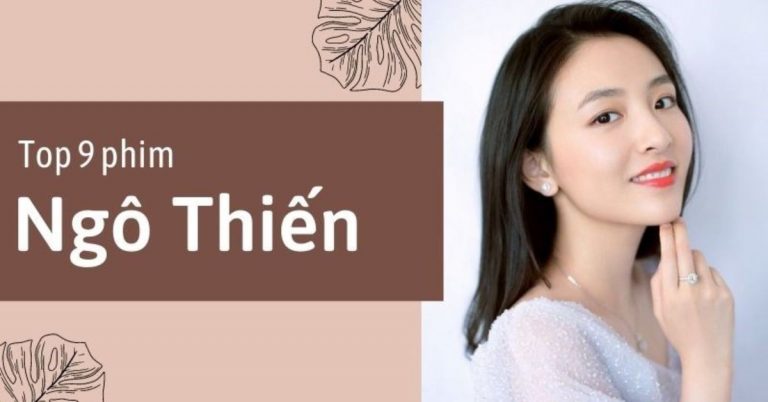 Top 8 phim của Ngô Thiến hay nhất - Nữ thần phim thanh xuân