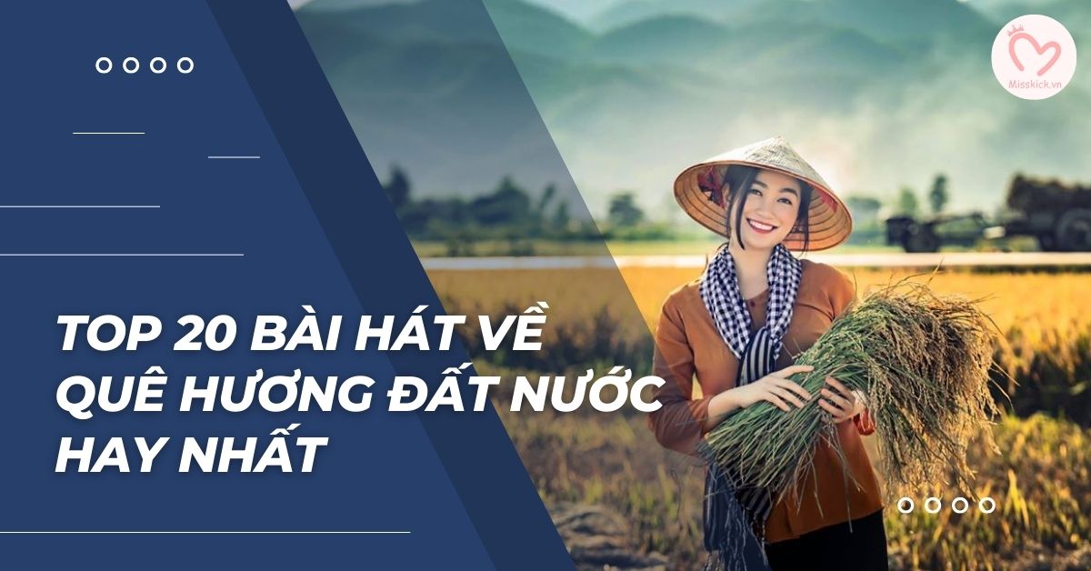 Top 20 bài hát về quê hương đất nước hay nhất | Nghe và cảm nhận