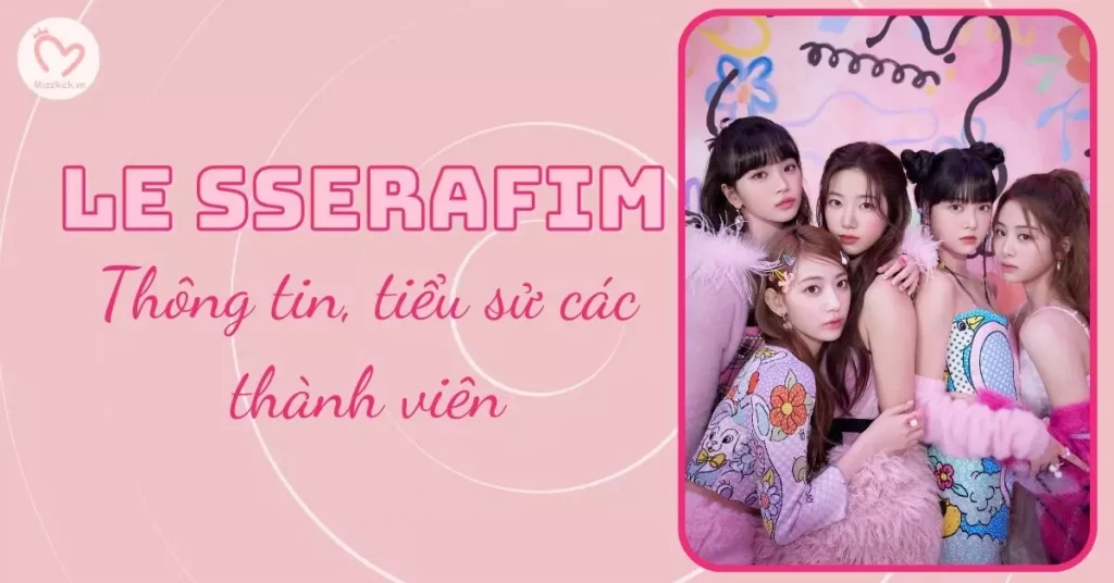 LE SSERAFIM profile | Thông tin các thành viên của LE SSERAFIM