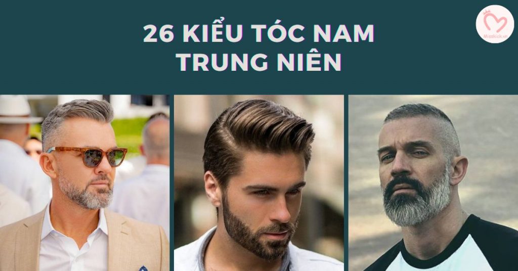 Top 26 kiểu tóc nam trung niên đẹp, phong độ cho quý ông hồi xuân