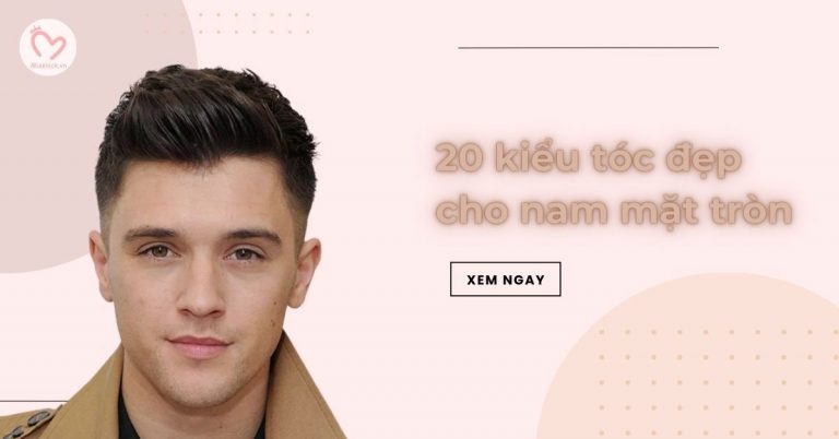 Top 20 kiểu tóc đẹp cho mặt tròn nam đẹp, cực chất, cuốn hút