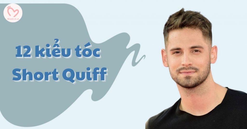 Top 12 kiểu tóc Short Quiff nam đẹp và thịnh hành nhất 2023