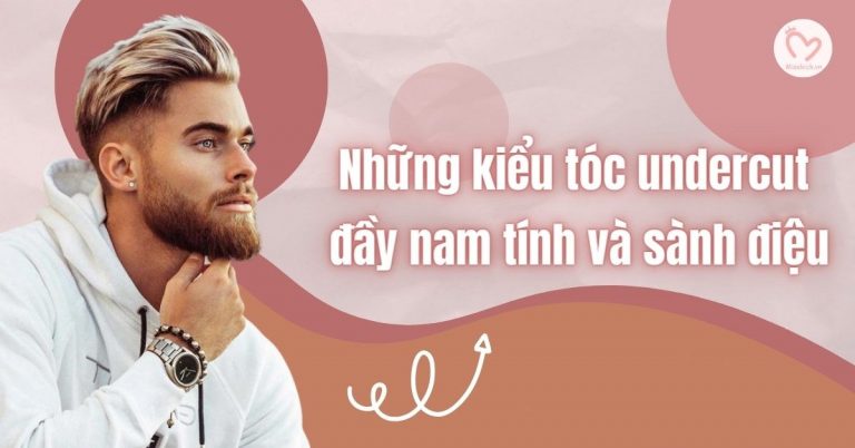 Những kiểu tóc undercut nam đẹp, đầy nam tính và sành điệu