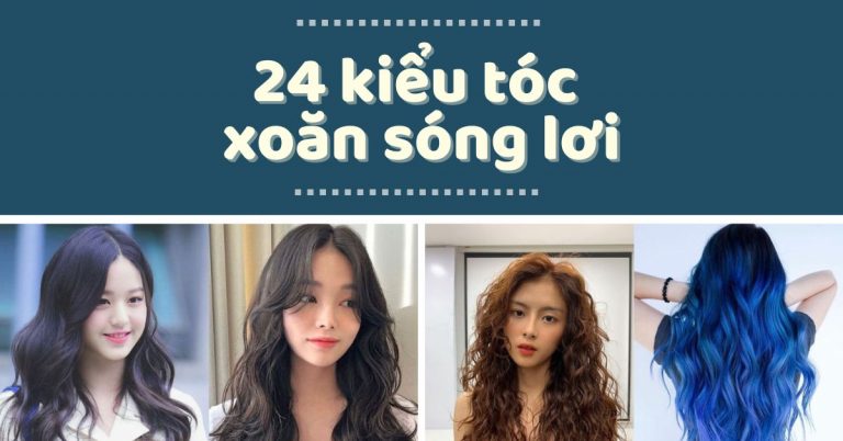 Top 24 kiểu tóc xoăn sóng lơi đẹp dịu dàng cho các nàng thơ
