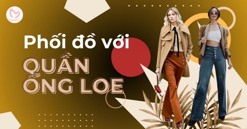 Phối đồ với quần ống loe