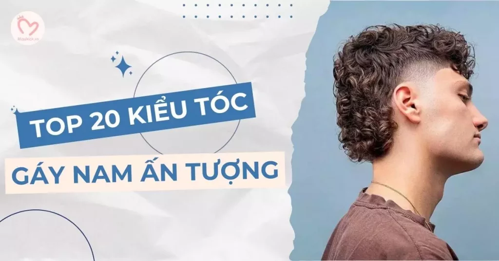 Top 20 kiểu tóc gáy nam đẹp, chuẩn men, cực ngầu, ấn tượng