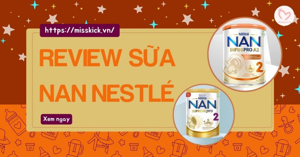 Review sữa NAN có mấy loại? Có tốt không? Công dụng từng loại